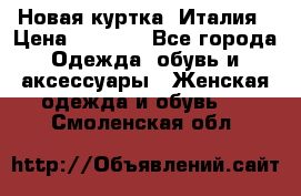 Новая куртка  Италия › Цена ­ 8 500 - Все города Одежда, обувь и аксессуары » Женская одежда и обувь   . Смоленская обл.